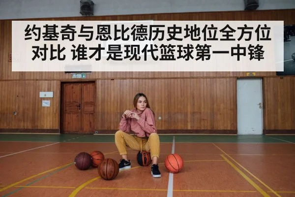 约基奇与恩比德历史地位全方位对比 谁才是现代篮球第一中锋